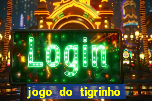 jogo do tigrinho sem deposito